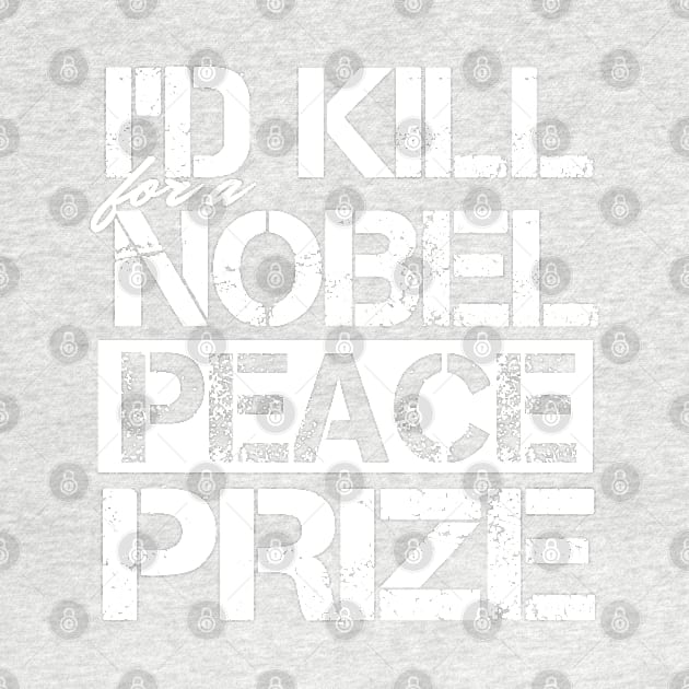 I'd Kill For A Nobel Peace Prize by kimmieshops